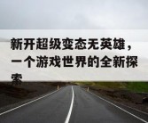新开超级变态无英雄，一个游戏世界的全新探索