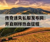 传奇迷失私服发布网：开启别样热血征程