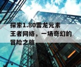 探索1.80雷龙元素王者网络，一场奇幻的冒险之旅