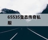 65535变态传奇私服