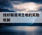 找好服混沌之地的奖励机制