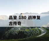 品鉴 180 战神复古传奇