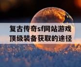 复古传奇sf网站游戏顶级装备获取的途径