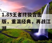 1.85王者终极合击版，重温经典，再战江湖