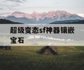 超级变态sf神器镶嵌宝石