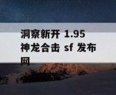 洞察新开 1.95 神龙合击 sf 发布网