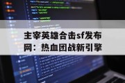 主宰英雄合击sf发布网：热血团战新引擎
