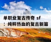 单职业复古传奇 sf：纯粹热血的复古新篇