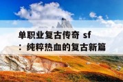 单职业复古传奇 sf：纯粹热血的复古新篇