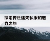 探索传世迷失私服的魅力之旅