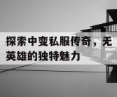 探索中变私服传奇，无英雄的独特魅力