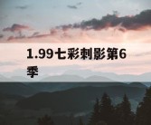 1.99七彩刺影第6季