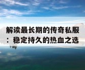 解读最长期的传奇私服：稳定持久的热血之选