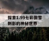 探索1.99七彩傲雪刺影的神秘世界