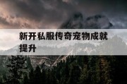 新开私服传奇宠物成就提升