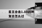 星王合击1.80战神复古怎么过