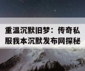 重温沉默旧梦：传奇私服我本沉默发布网探秘