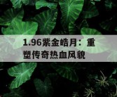 1.96紫金皓月：重塑传奇热血风貌