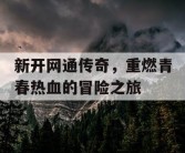 新开网通传奇，重燃青春热血的冒险之旅