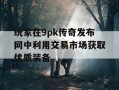 玩家在9pk传奇发布网中利用交易市场获取优质装备