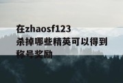 在zhaosf123杀掉哪些精英可以得到称号奖励