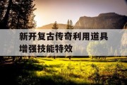 新开复古传奇利用道具增强技能特效