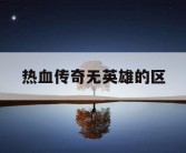 热血传奇无英雄的区