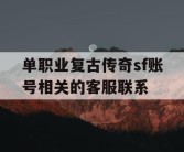单职业复古传奇sf账号相关的客服联系