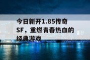 今日新开1.85传奇SF，重燃青春热血的经典游戏