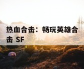 热血合击：畅玩英雄合击 SF