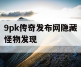 9pk传奇发布网隐藏怪物发现
