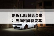 剖析1.95刺影合击：热血团战新变革