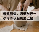 极速燃情：网通刚开一秒传奇私服热血上线