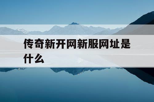 传奇新开网新服网址是什么