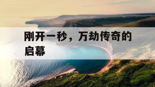 刚开一秒，万劫传奇的启幕