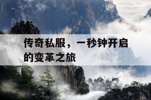 传奇私服，一秒钟开启的变革之旅