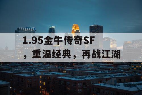 1.95金牛传奇SF，重温经典，再战江湖