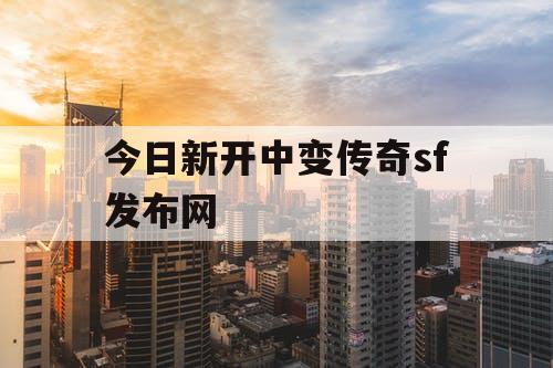 今日新开中变传奇sf发布网