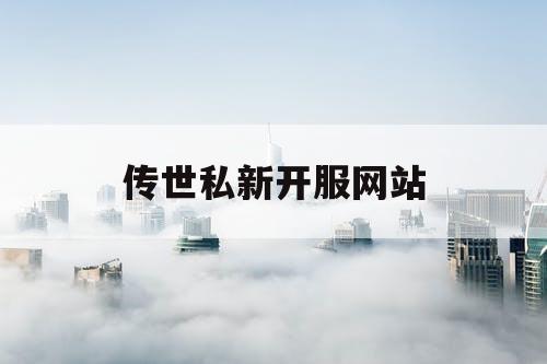 传世私新开服网站