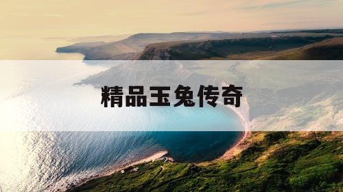 精品玉兔传奇
