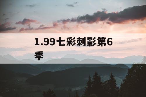 1.99七彩刺影第6季
