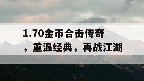 1.70金币合击传奇，重温经典，再战江湖