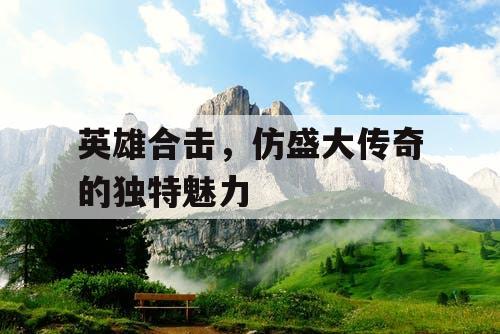 英雄合击，仿盛大传奇的独特魅力