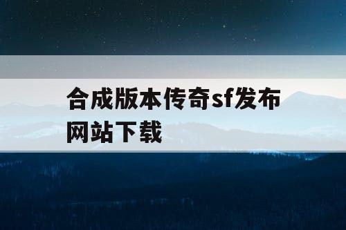 合成版本传奇sf发布网站下载