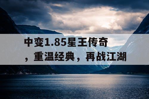 中变1.85星王传奇，重温经典，再战江湖