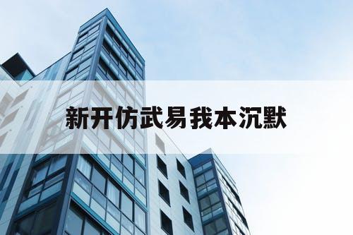新开仿武易我本沉默