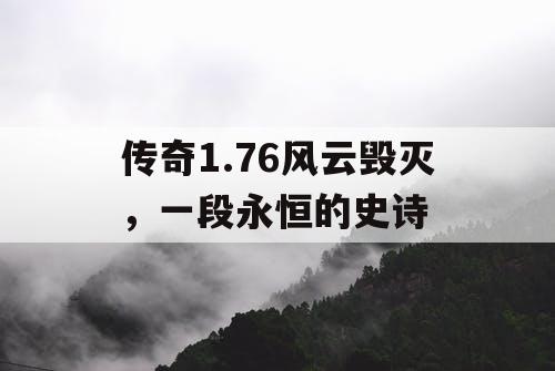 传奇1.76风云毁灭，一段永恒的史诗