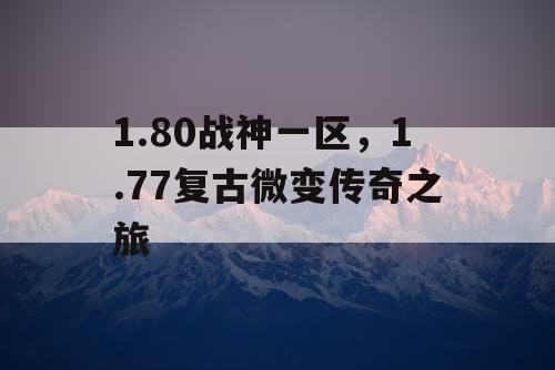 1.80战神一区，1.77复古微变传奇之旅