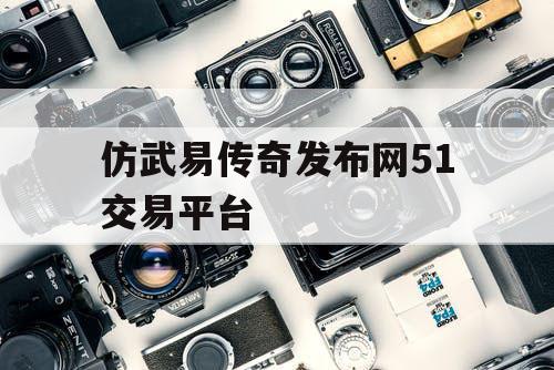 仿武易传奇发布网51交易平台