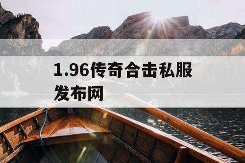 1.96传奇合击私服发布网